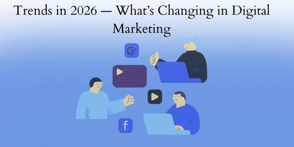 Trends in 2026 — What’s Changing in Digital Marketing